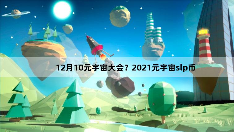 12月10元宇宙大会？2021元宇宙slp币