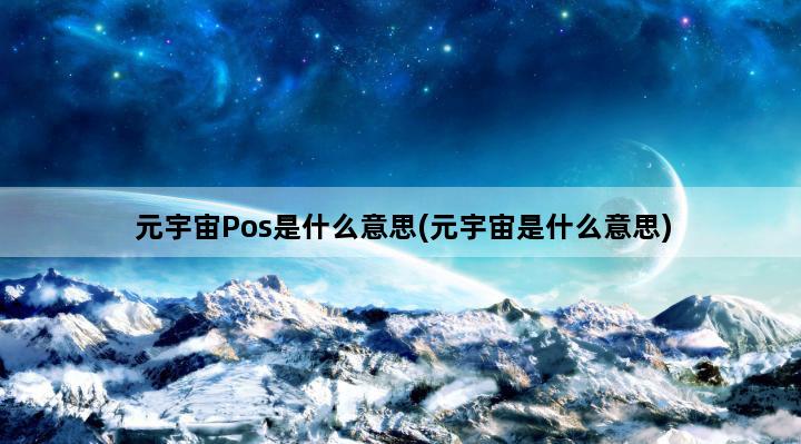 元宇宙Pos是什么意思(元宇宙是什么意思)