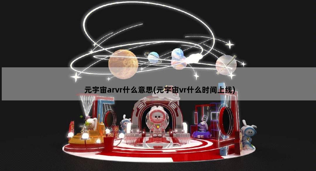 元宇宙arvr什么意思(元宇宙vr什么时间上线)