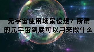 元宇宙使用场景设想？所谓的元宇宙到底可以用来做什么