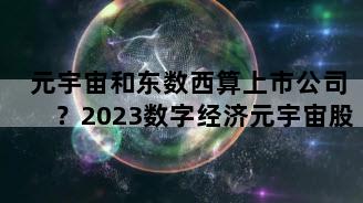 元宇宙和东数西算上市公司？2023数字经济元宇宙股