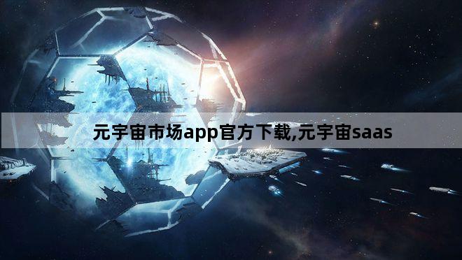 元宇宙市场app官方下载,元宇宙saas
