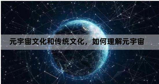 元宇宙文化和传统文化，如何理解元宇宙