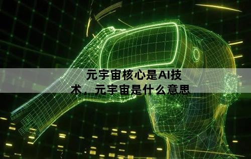 元宇宙核心是AI技术，元宇宙是什么意思