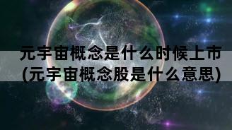 元宇宙概念是什么时候上市(元宇宙概念股是什么意思)