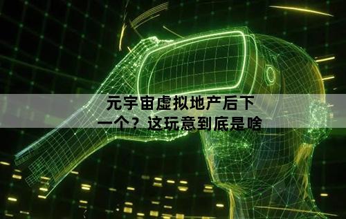 元宇宙虚拟地产后下一个？这玩意到底是啥