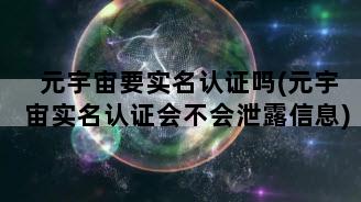元宇宙要实名认证吗(元宇宙实名认证会不会泄露信息)