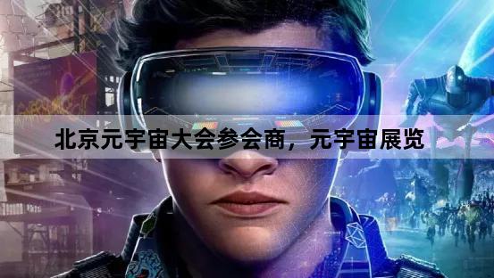 北京元宇宙大会参会商，元宇宙展览