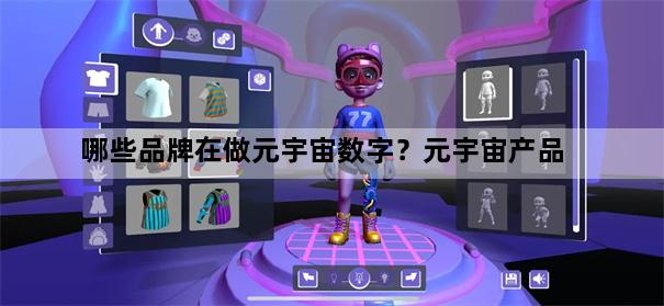 哪些品牌在做元宇宙数字？元宇宙产品