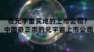 在元宇宙买地的上市公司？中国最正宗的元宇宙上市公司