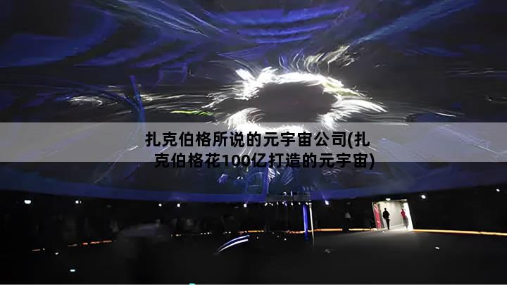 扎克伯格所说的元宇宙公司(扎克伯格花100亿打造的元宇宙)