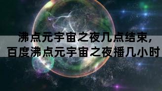 沸点元宇宙之夜几点结束,百度沸点元宇宙之夜播几小时