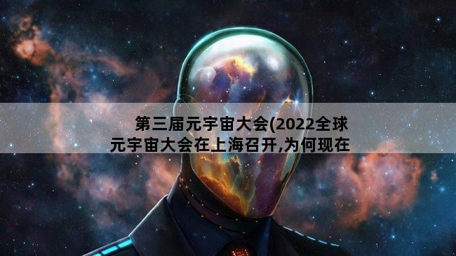 第三届元宇宙大会(2022全球元宇宙大会在上海召开,为何现在的技术仍不成熟)