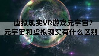 虚拟现实VR游戏元宇宙？元宇宙和虚拟现实有什么区别