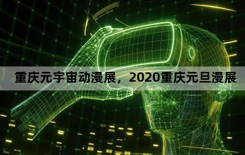 重庆元宇宙动漫展，2020重庆元旦漫展
