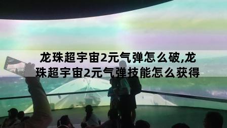 龙珠超宇宙2元气弹怎么破,龙珠超宇宙2元气弹技能怎么获得